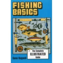 Fishing Basics: The Complete Illustrated Guide By Gene Kugach