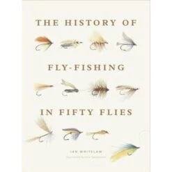 History Of Fly-Fishing In Fifty Flies By Ian Whitelaw