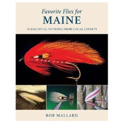 Favorite Flies For Maine: 50 Essential Patterns From Local Experts By Bob Mallard